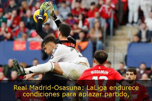 Real Madrid-Osasuna: LaLiga endurece condiciones para aplazar partido