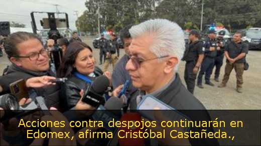 Acciones contra despojos continuarán en Edomex, afirma Cristóbal Castañeda