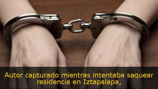 Autor capturado mientras intentaba saquear residencia en Iztapalapa