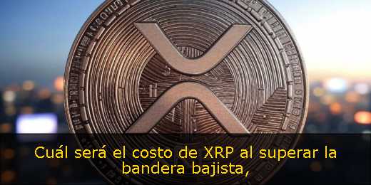 Cuál será el costo de XRP al superar la bandera bajista