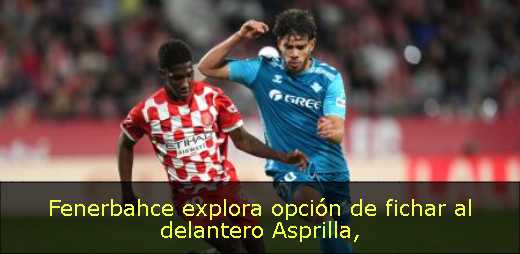 Fenerbahce explora opción de fichar al delantero Asprilla