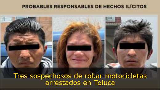Tres sospechosos de robar motocicletas arrestados en Toluca 