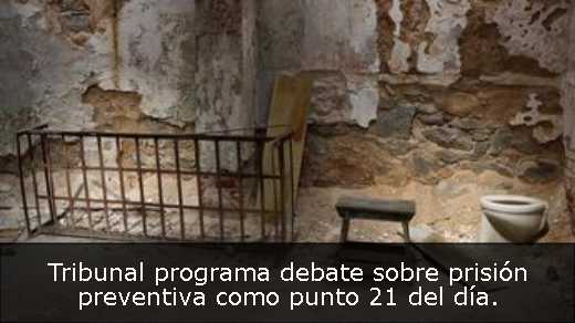 Tribunal programa debate sobre prisión preventiva como punto 21 del día
