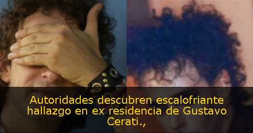 Autoridades descubren escalofriante hallazgo en ex residencia de Gustavo Cerati