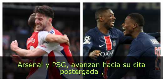 Arsenal y PSG, avanzan hacia su cita postergada 