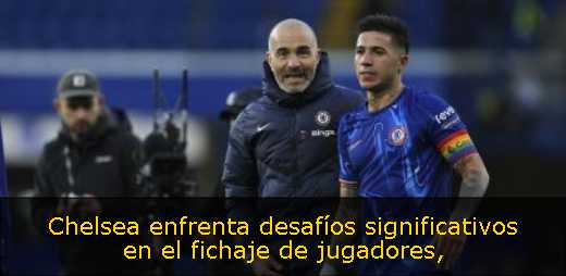 Chelsea enfrenta desafíos significativos en el fichaje de jugadores