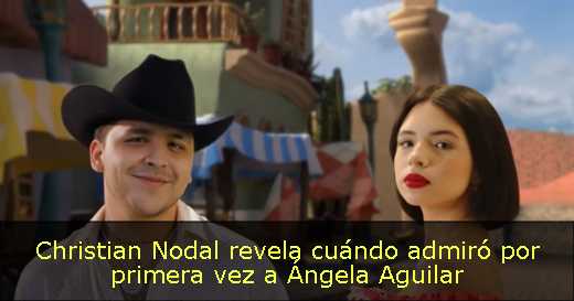 Christian Nodal revela cuándo admiró por primera vez a Ángela Aguilar 