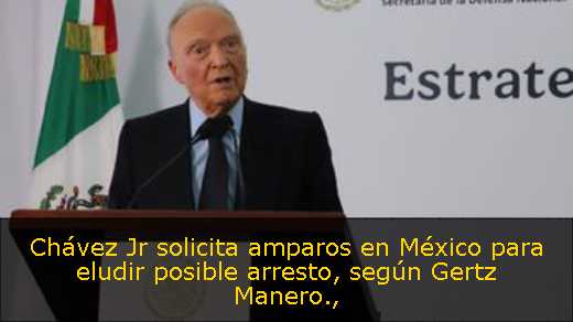 Chávez Jr solicita amparos en México para eludir posible arresto, según Gertz Manero