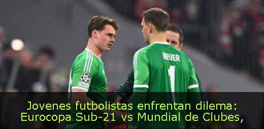 Jovenes futbolistas enfrentan dilema: Eurocopa Sub-21 vs Mundial de Clubes