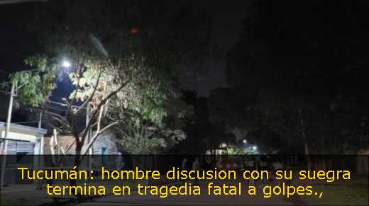 Tucumán: hombre discusion con su suegra termina en tragedia fatal a golpes