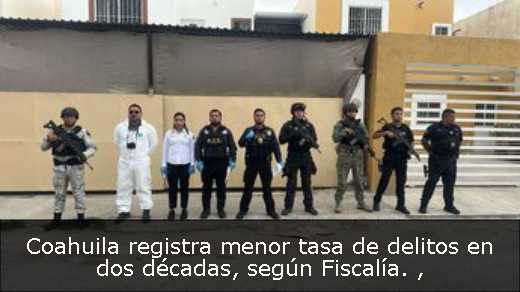 Coahuila registra menor tasa de delitos en dos décadas, según Fiscalía. 