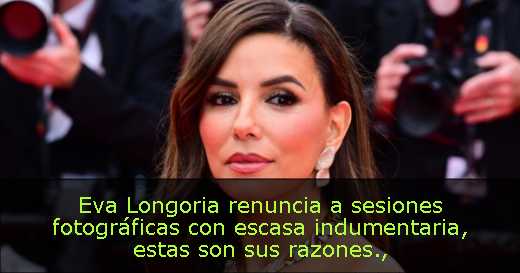 Eva Longoria renuncia a sesiones fotográficas con escasa indumentaria, estas son sus razones