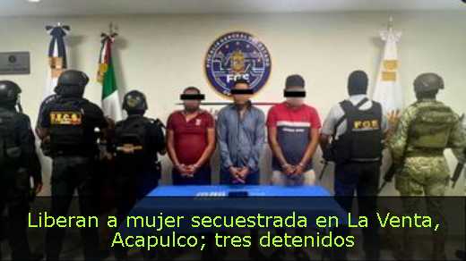 Liberan a mujer secuestrada en La Venta, Acapulco; tres detenidos 