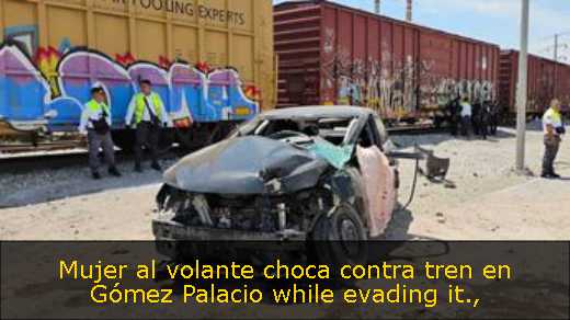 Mujer al volante choca contra tren en Gómez Palacio while evading it