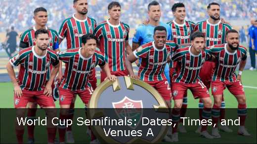 World Cup Semifinals: Dates, Times, and Venues A