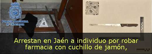 Arrestan en Jaén a individuo por robar farmacia con cuchillo de jamón