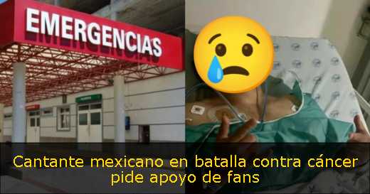 Cantante mexicano en batalla contra cáncer pide apoyo de fans