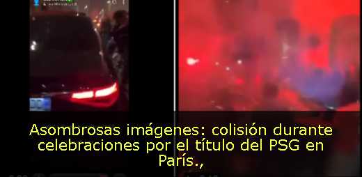 Asombrosas imágenes: colisión durante celebraciones por el título del PSG en París