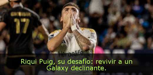 Riqui Puig, su desafío: revivir a un Galaxy declinante. 