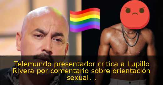 Telemundo presentador critica a Lupillo Rivera por comentario sobre orientación sexual. 