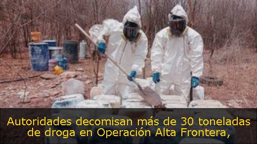 Autoridades decomisan más de 30 toneladas de droga en Operación Alta Frontera