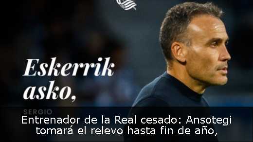 Entrenador de la Real cesado: Ansotegi tomará el relevo hasta fin de año