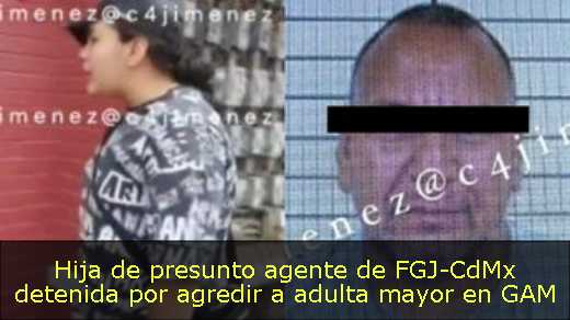 Hija de presunto agente de FGJ-CdMx detenida por agredir a adulta mayor en GAM 