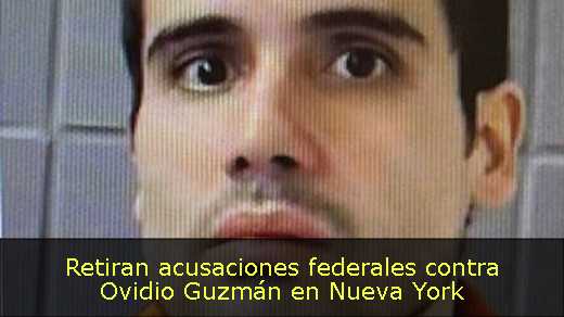 Retiran acusaciones federales contra Ovidio Guzmán en Nueva York 