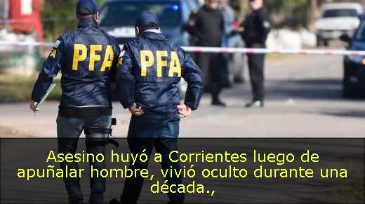 Asesino huyó a Corrientes luego de apuñalar hombre, vivió oculto durante una década
