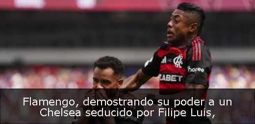 Flamengo, demostrando su poder a un Chelsea seducido por Filipe Luis