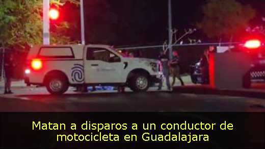 Matan a disparos a un conductor de motocicleta en Guadalajara 