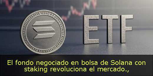 El fondo negociado en bolsa de Solana con staking revoluciona el mercado