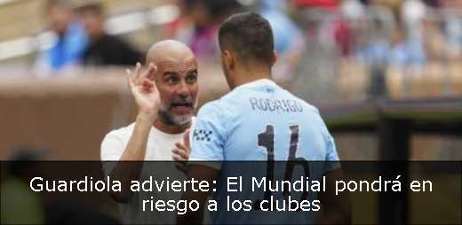 Guardiola advierte: El Mundial pondrá en riesgo a los clubes 