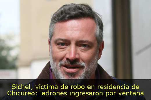 Sichel, víctima de robo en residencia de Chicureo: ladrones ingresaron por ventana 