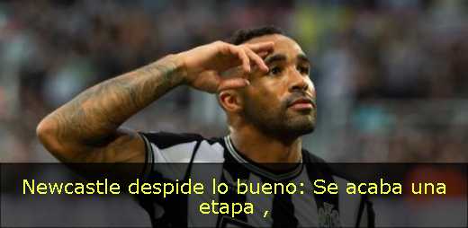 Newcastle despide lo bueno: Se acaba una etapa 