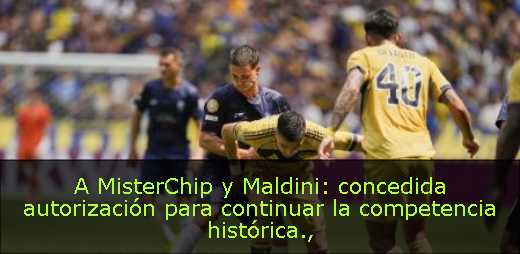 A MisterChip y Maldini: concedida autorización para continuar la competencia histórica