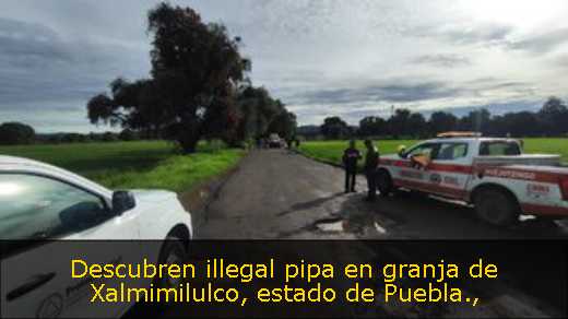 Descubren illegal pipa en granja de Xalmimilulco, estado de Puebla