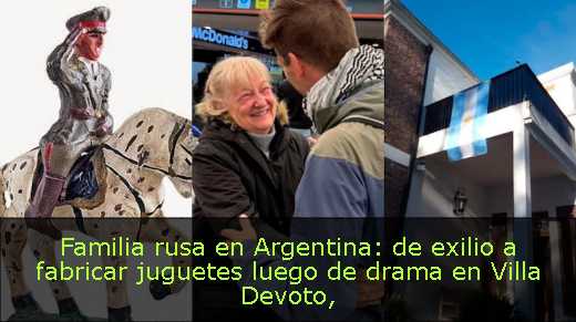 Familia rusa en Argentina: de exilio a fabricar juguetes luego de drama en Villa Devoto