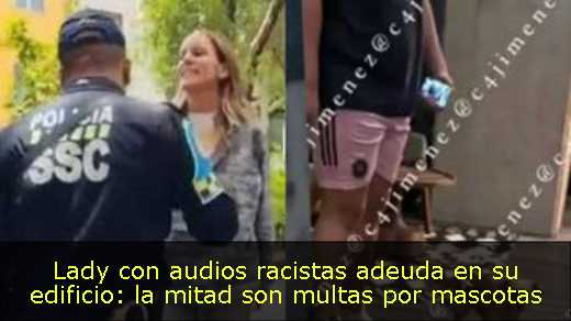 Lady con audios racistas adeuda en su edificio: la mitad son multas por mascotas