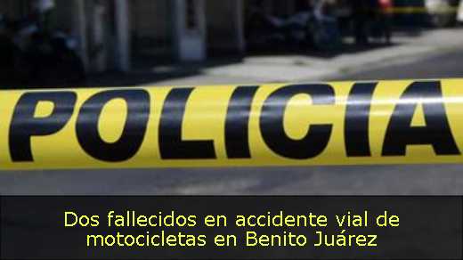 Dos fallecidos en accidente vial de motocicletas en Benito Juárez