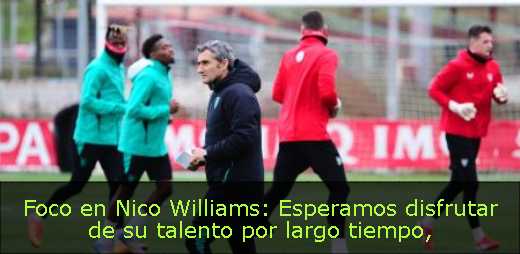 Foco en Nico Williams: Esperamos disfrutar de su talento por largo tiempo