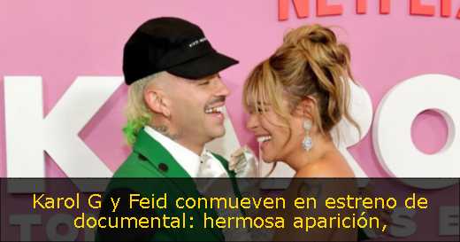 Karol G y Feid conmueven en estreno de documental: hermosa aparición
