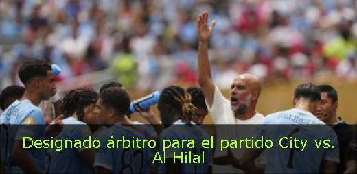 Designado árbitro para el partido City vs. Al Hilal