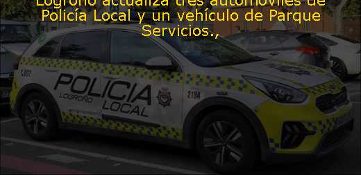Logroño actualiza tres automóviles de Policía Local y un vehículo de Parque Servicios