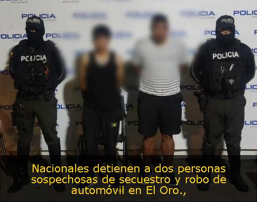 Nacionales detienen a dos personas sospechosas de secuestro y robo de automóvil en El Oro