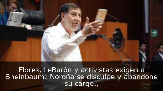 Flores, LeBarón y activistas exigen a Sheinbaum: Noroña se disculpe y abandone su cargo