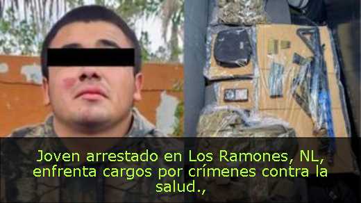 Joven arrestado en Los Ramones, NL, enfrenta cargos por crímenes contra la salud