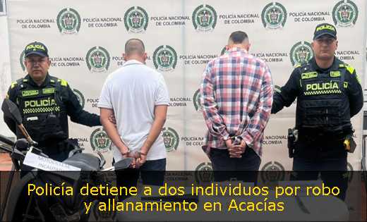 Policía detiene a dos individuos por robo y allanamiento en Acacías 