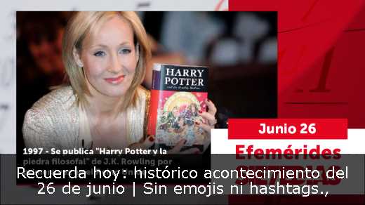 Recuerda hoy: histórico acontecimiento del 26 de junio | Sin emojis ni hashtags