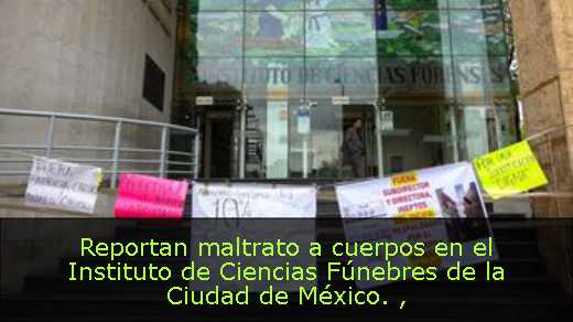 Reportan maltrato a cuerpos en el Instituto de Ciencias Fúnebres de la Ciudad de México. 
